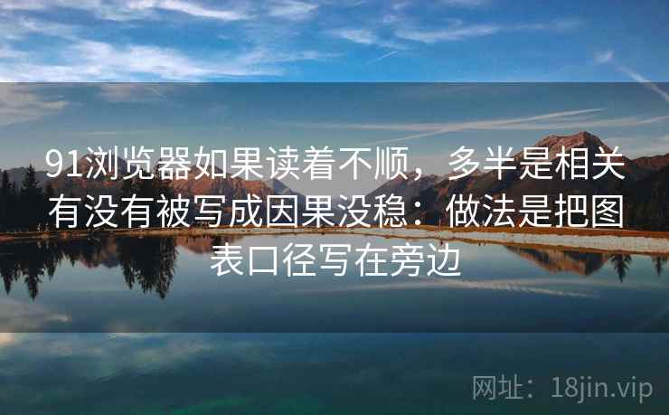 91浏览器如果读着不顺，多半是相关有没有被写成因果没稳：做法是把图表口径写在旁边