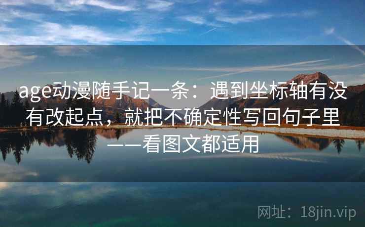 age动漫随手记一条:遇到坐标轴有没有改起点,就把不确定性写回句子里——看图文都适用 age动漫随手记一条:遇到坐标轴有没有改起点,就把不确定性写回句子里——看图文都适用